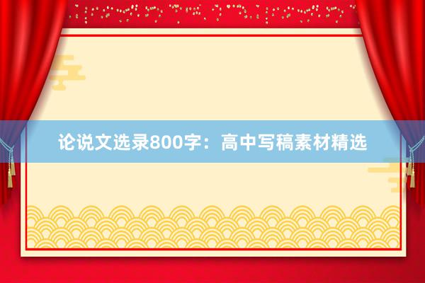 论说文选录800字：高中写稿素材精选